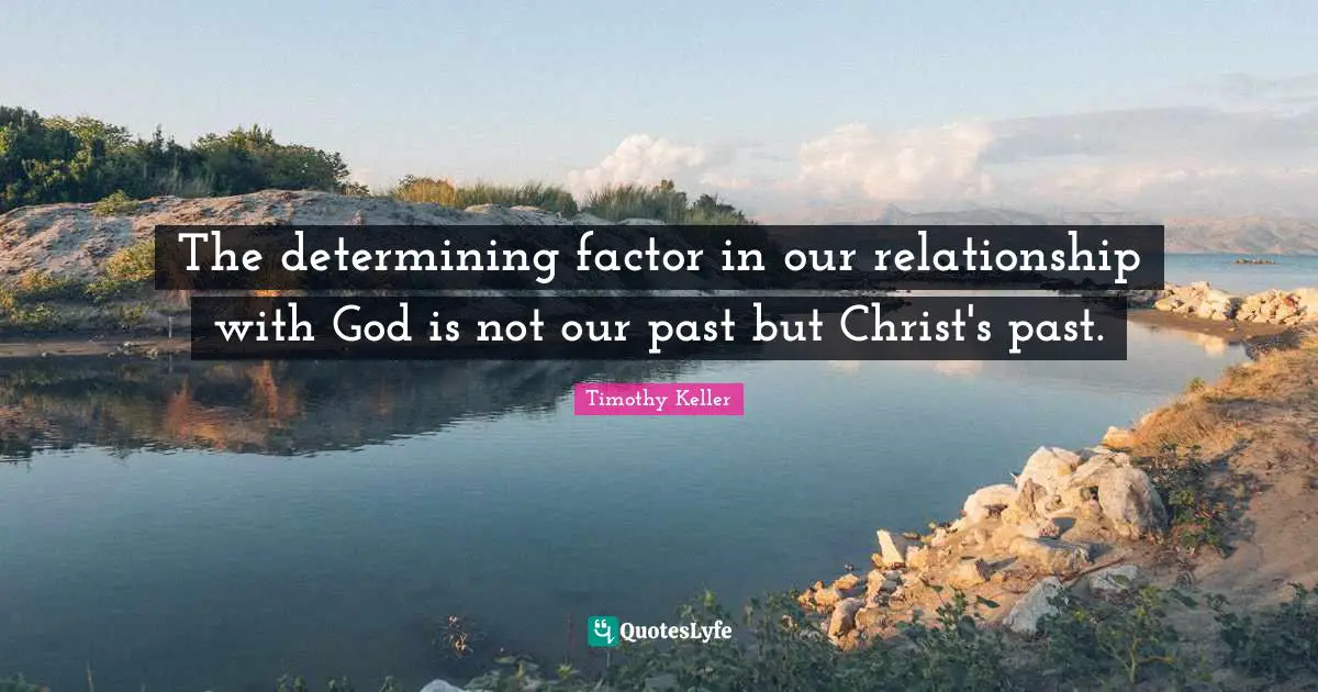 The determining factor in our relationship with God is not our past but Christ's past.