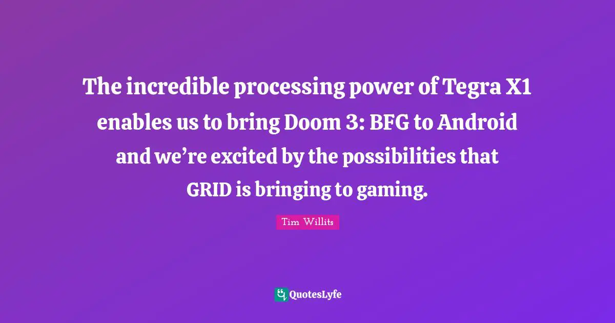The incredible processing power of Tegra X1 enables us to bring Doom 3: BFG to Android and we’re excited by the possibilities that GRID is bringing to gaming.