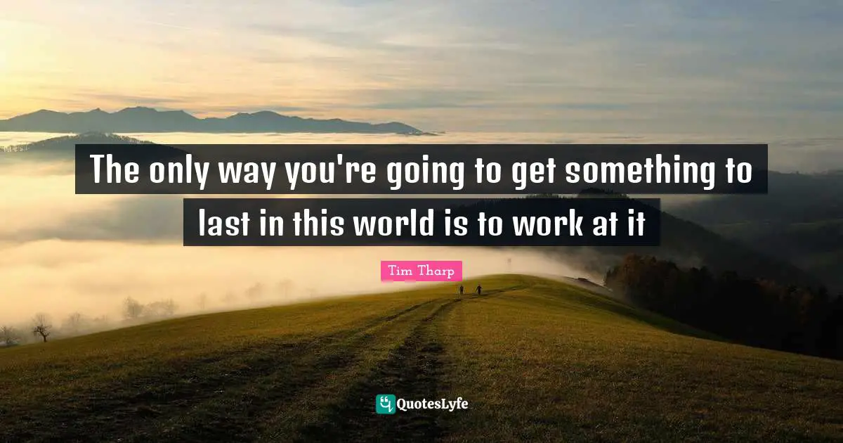 The only way you're going to get something to last in this world is to work at it