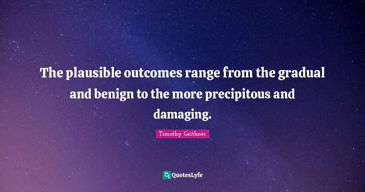 The plausible outcomes range from the gradual and benign to the more precipitous and damaging.