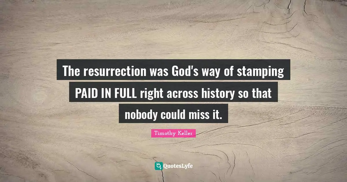 The resurrection was God's way of stamping PAID IN FULL right across history so that nobody could miss it.