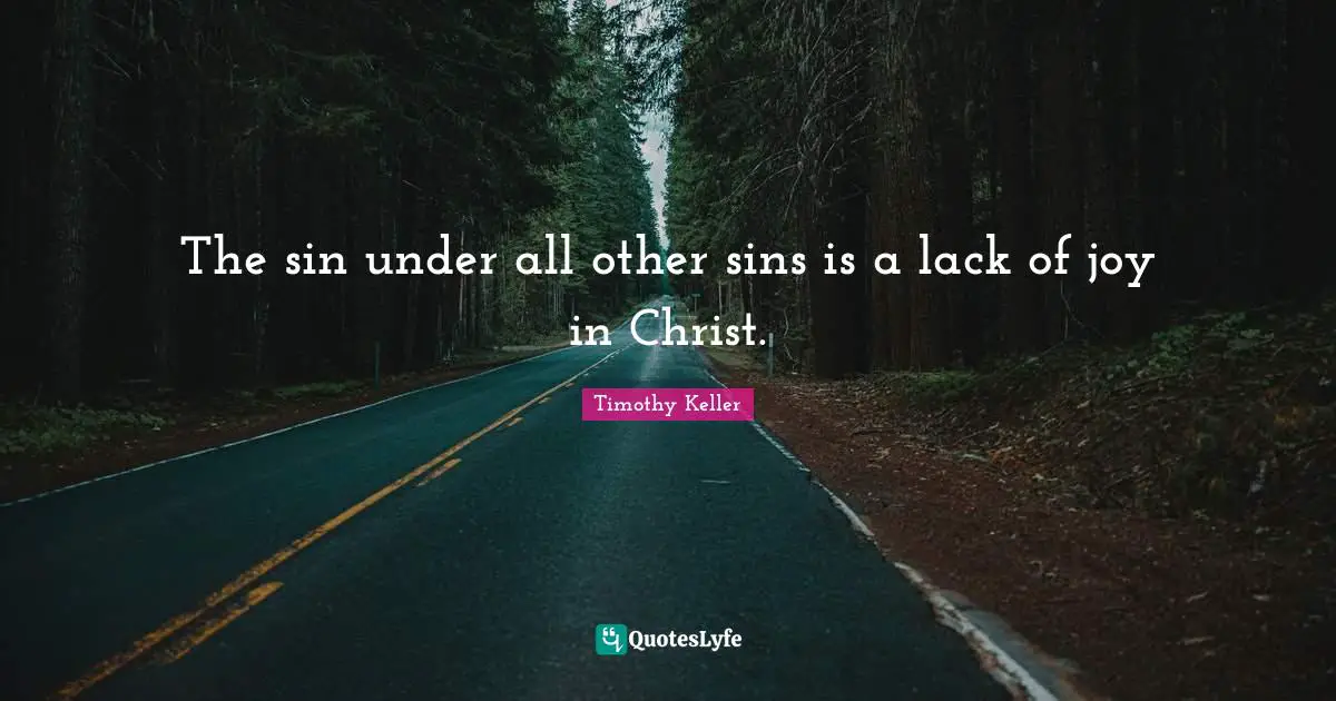 The sin under all other sins is a lack of joy in Christ.
