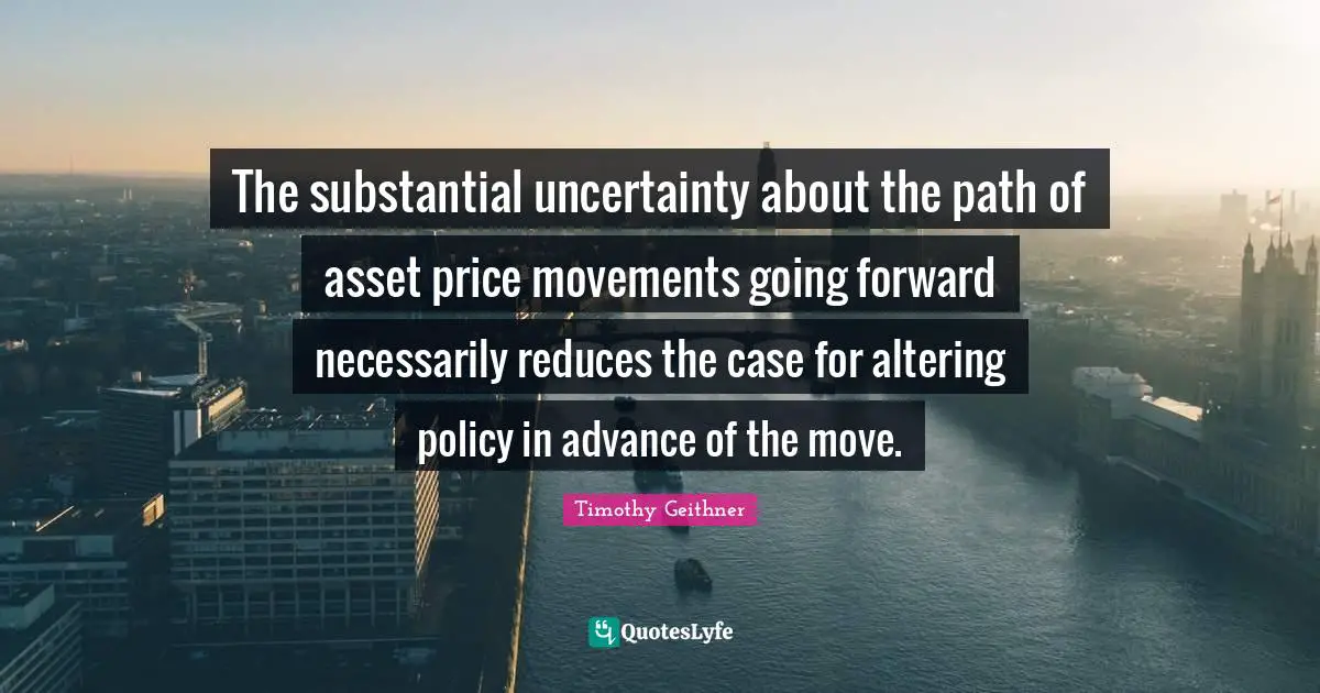 The substantial uncertainty about the path of asset price movements going forward necessarily reduces the case for altering policy in advance of the move.