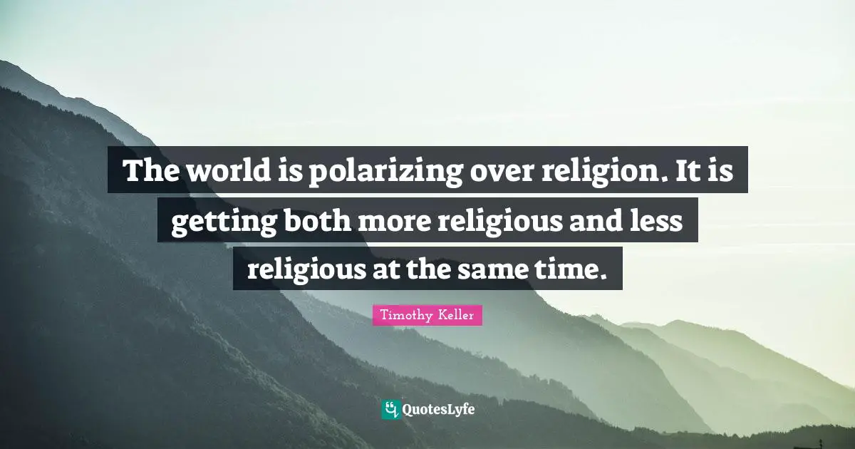 The world is polarizing over religion. It is getting both more religious and less religious at the same time.