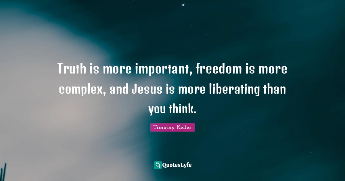 Truth is more important, freedom is more complex, and Jesus is more liberating than you think.