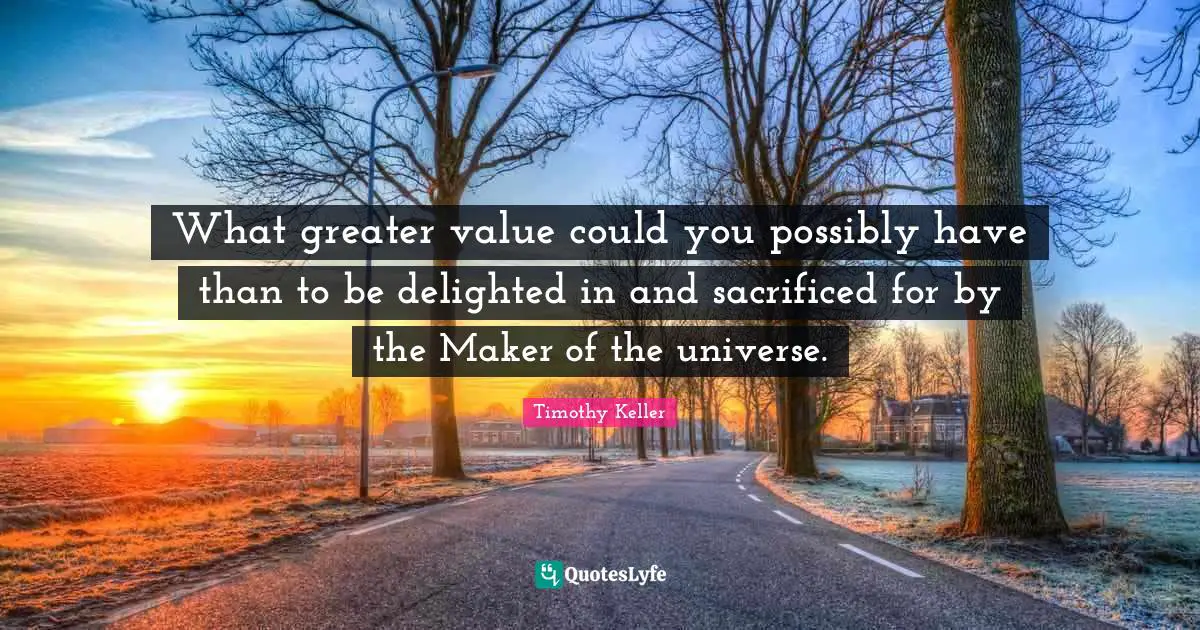 What greater value could you possibly have than to be delighted in and sacrificed for by the Maker of the universe.