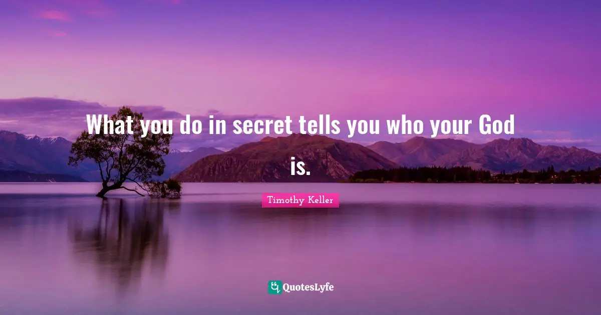 What you do in secret tells you who your God is.