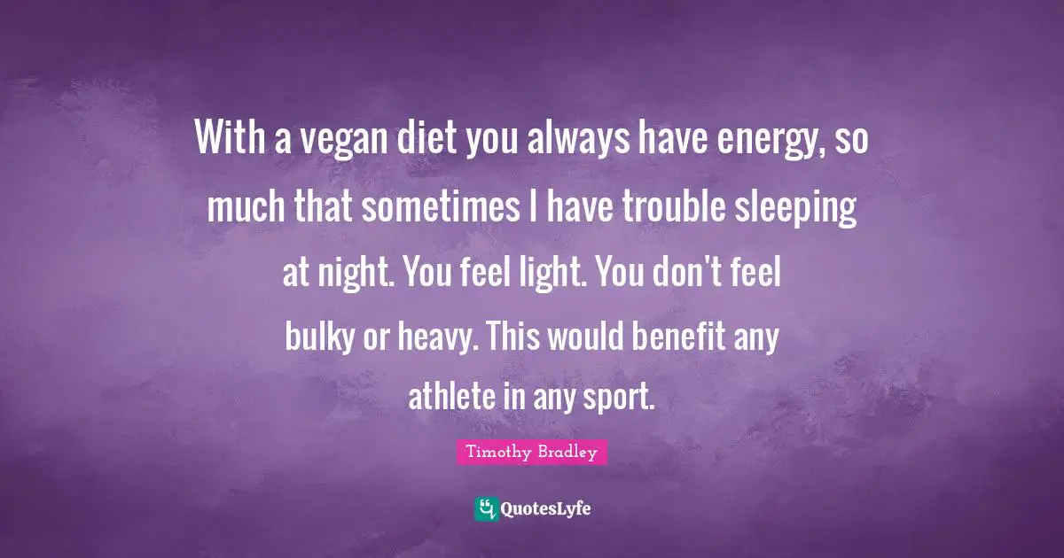 Sleeping Quotes: "With a vegan diet you always have energy, so much that sometimes I have trouble sleeping at night. You feel light. You don't feel bulky or heavy. This would benefit any athlete in any sport."