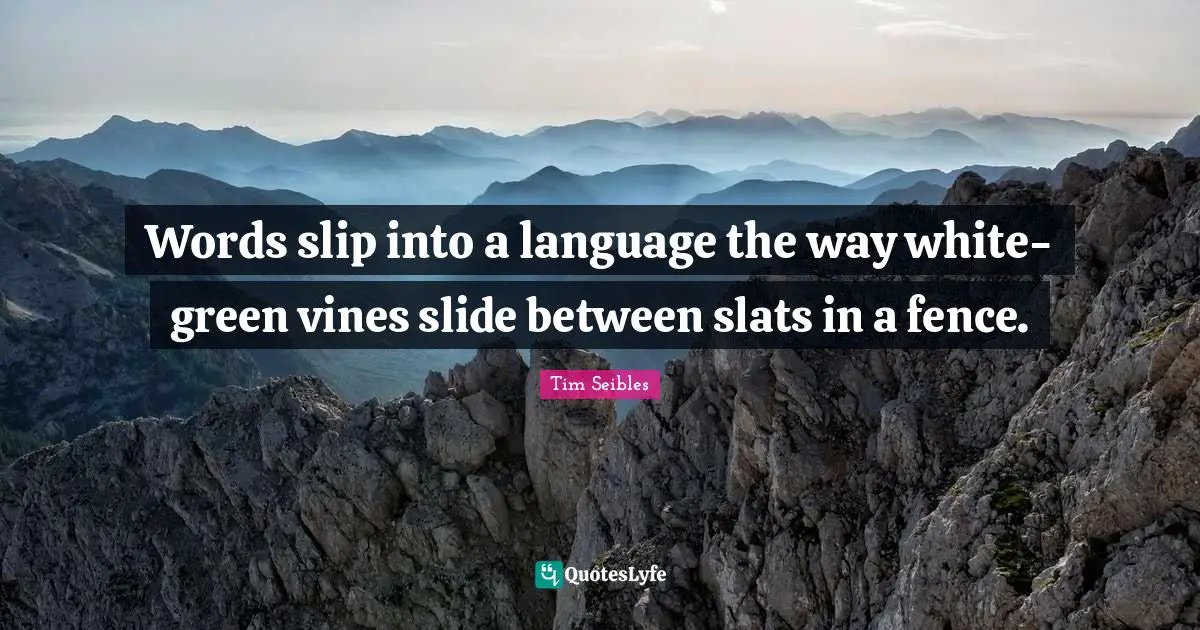 Vines Quotes: "Words slip into a language the way white-green vines slide between slats in a fence."