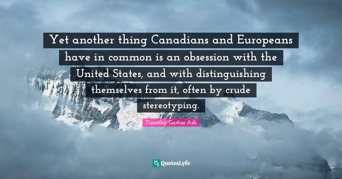 Yet another thing Canadians and Europeans have in common is an obsession with the United States, and with distinguishing themselves from it, often by crude stereotyping.