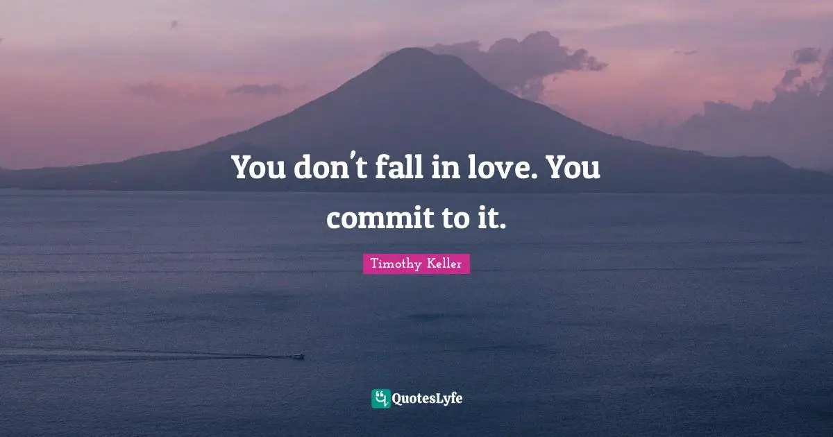 Timothy Keller Quotes: "You don't fall in love. You commit to it."