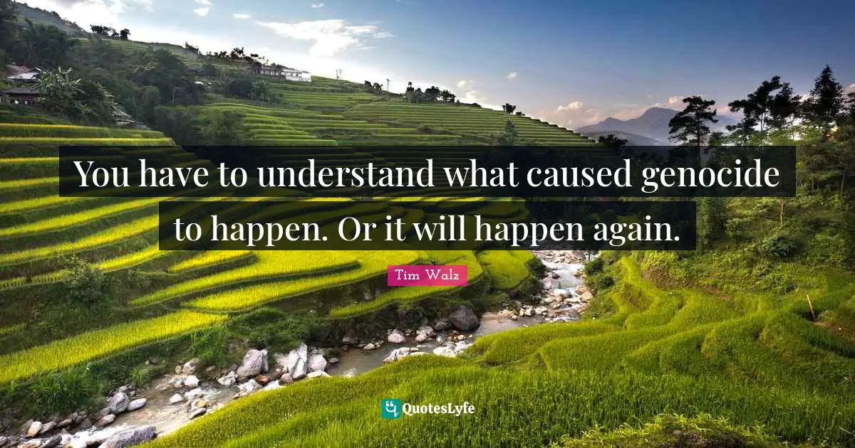 You have to understand what caused genocide to happen. Or it will happen again.