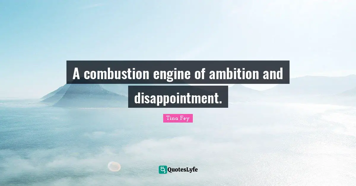 A combustion engine of ambition and disappointment.