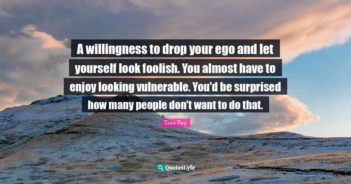 A willingness to drop your ego and let yourself look foolish. You almost have to enjoy looking vulnerable. You'd be surprised how many people don't want to do that.