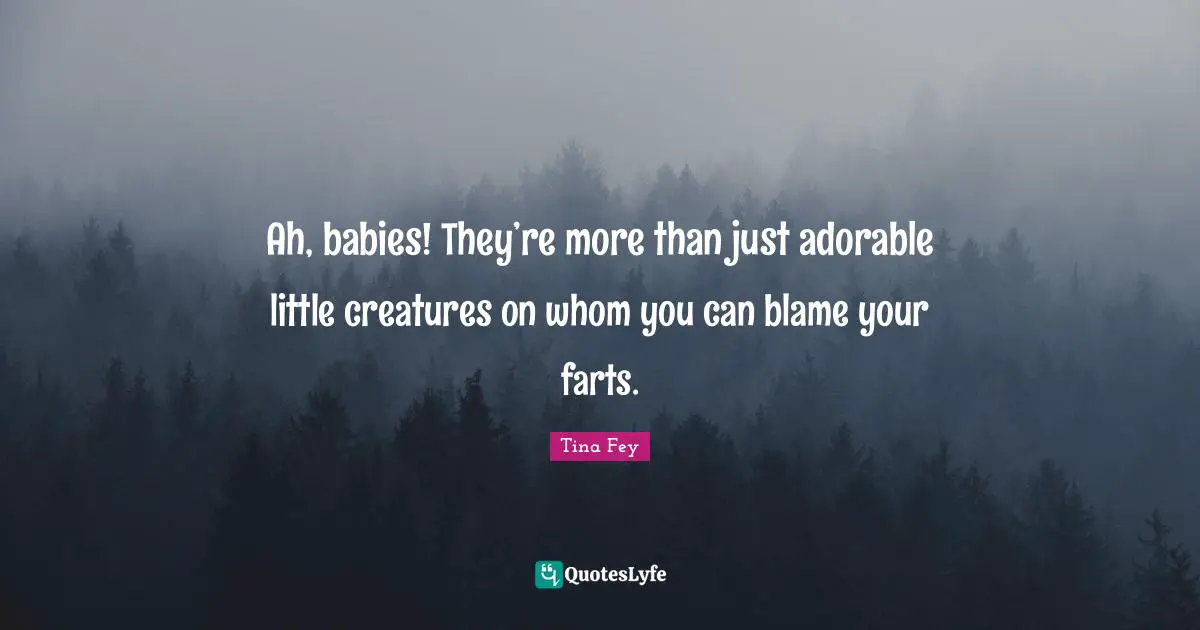 Ah, babies! They’re more than just adorable little creatures on whom you can blame your farts.