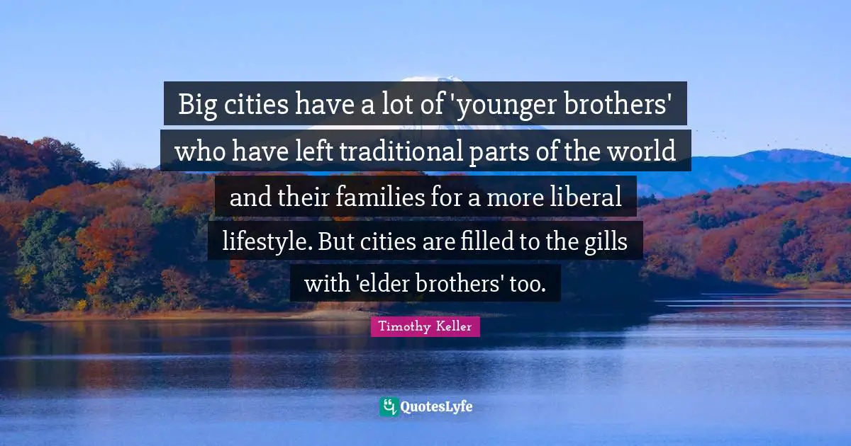 Big cities have a lot of 'younger brothers' who have left traditional parts of the world and their families for a more liberal lifestyle. But cities are filled to the gills with 'elder brothers' too.