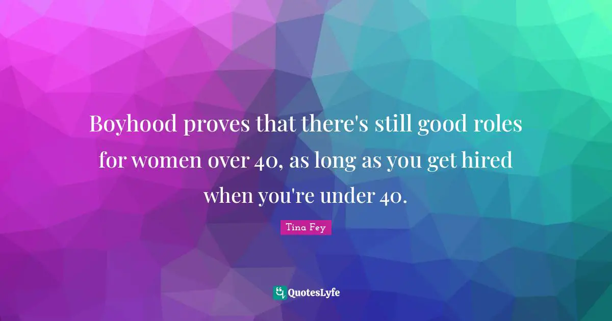 Boyhood proves that there's still good roles for women over 40, as long as you get hired when you're under 40.