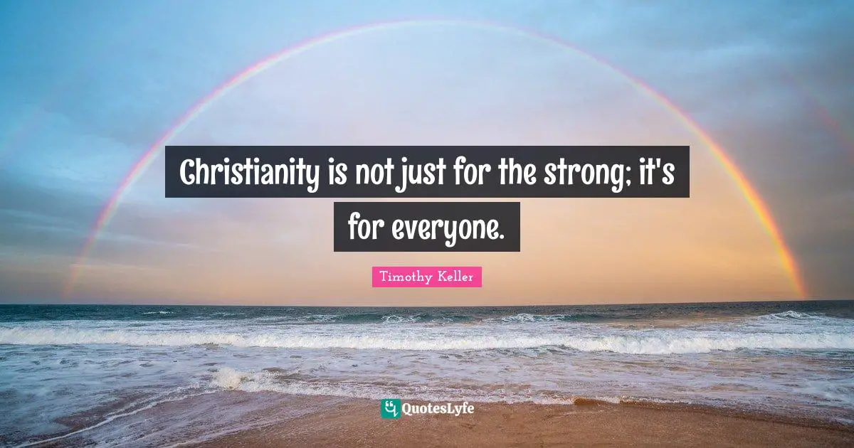 Christianity is not just for the strong; it's for everyone.