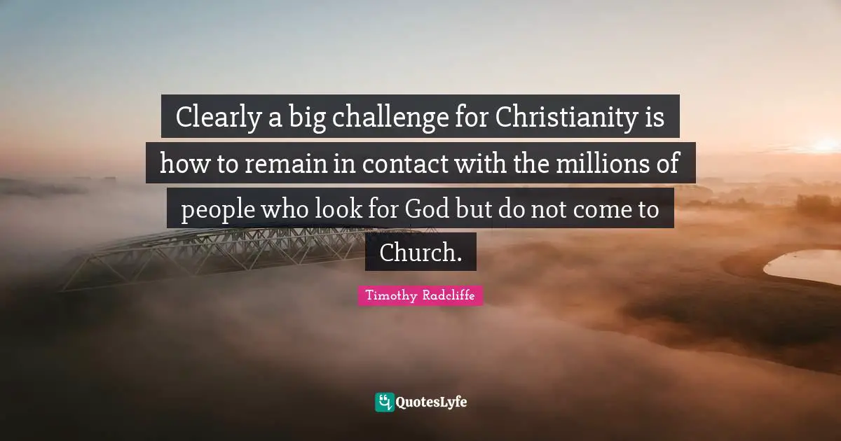 Clearly a big challenge for Christianity is how to remain in contact with the millions of people who look for God but do not come to Church.