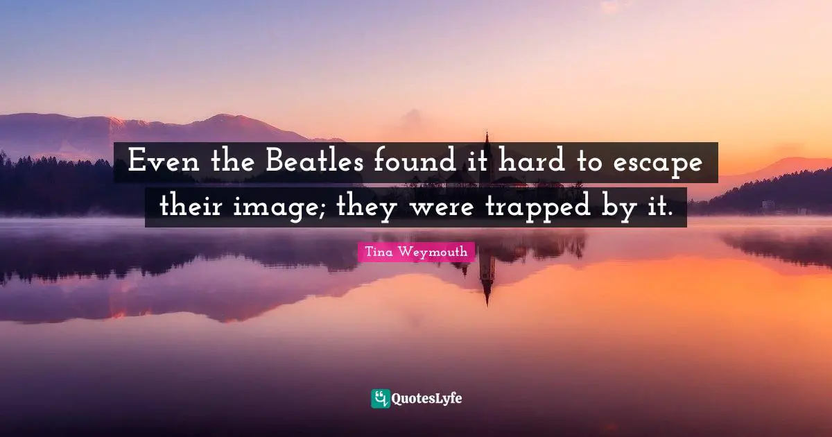 Even the Beatles found it hard to escape their image; they were trapped by it.