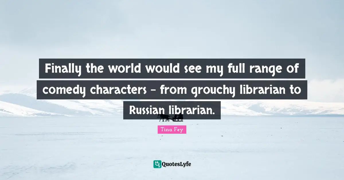 Finally the world would see my full range of comedy characters - from grouchy librarian to Russian librarian.
