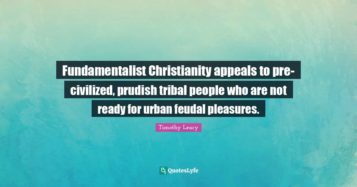 Fundamentalist Quotes: "Fundamentalist Christianity appeals to pre-civilized, prudish tribal people who are not ready for urban feudal pleasures."