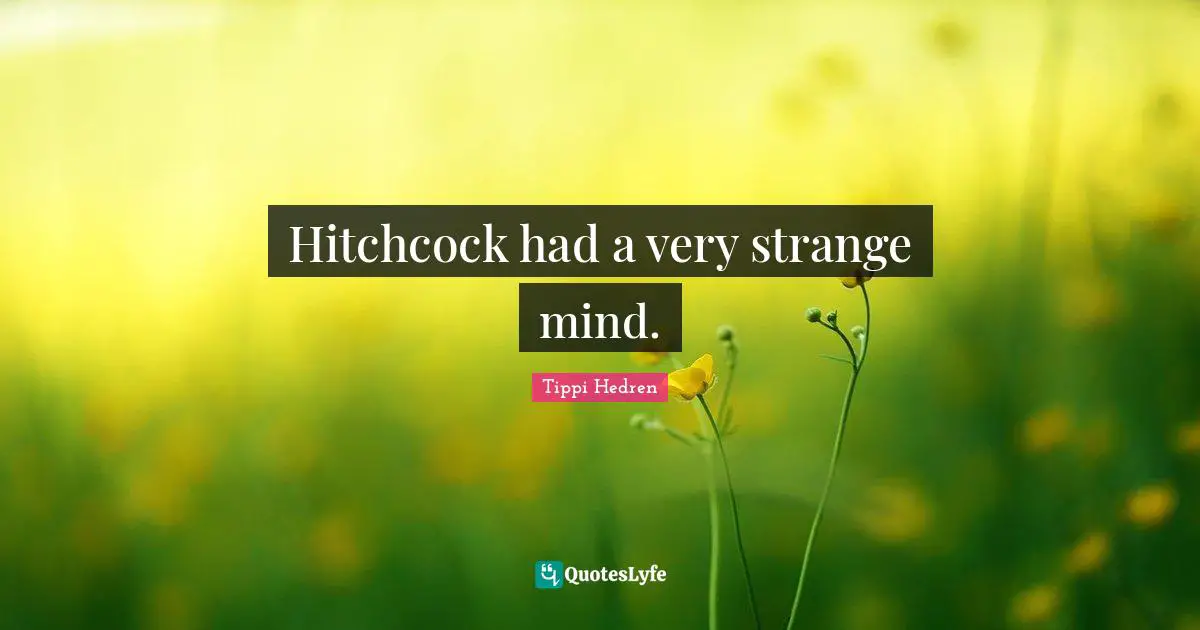Hitchcock had a very strange mind.
