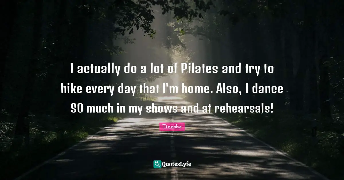 I actually do a lot of Pilates and try to hike every day that I'm home. Also, I dance SO much in my shows and at rehearsals!