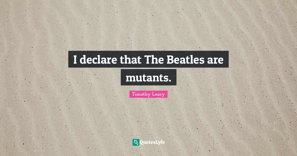 I declare that The Beatles are mutants.