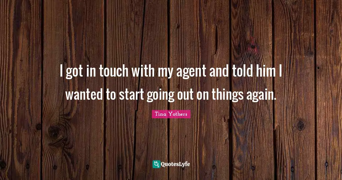 I got in touch with my agent and told him I wanted to start going out on things again.