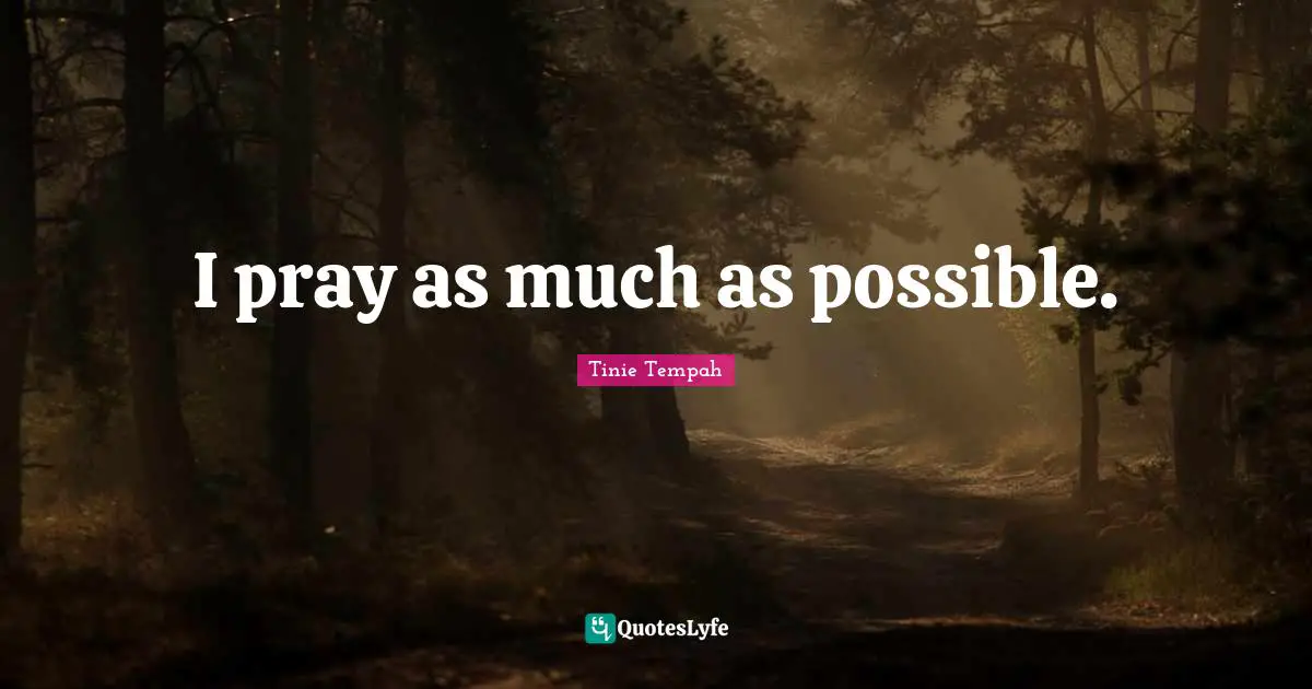 I pray as much as possible.