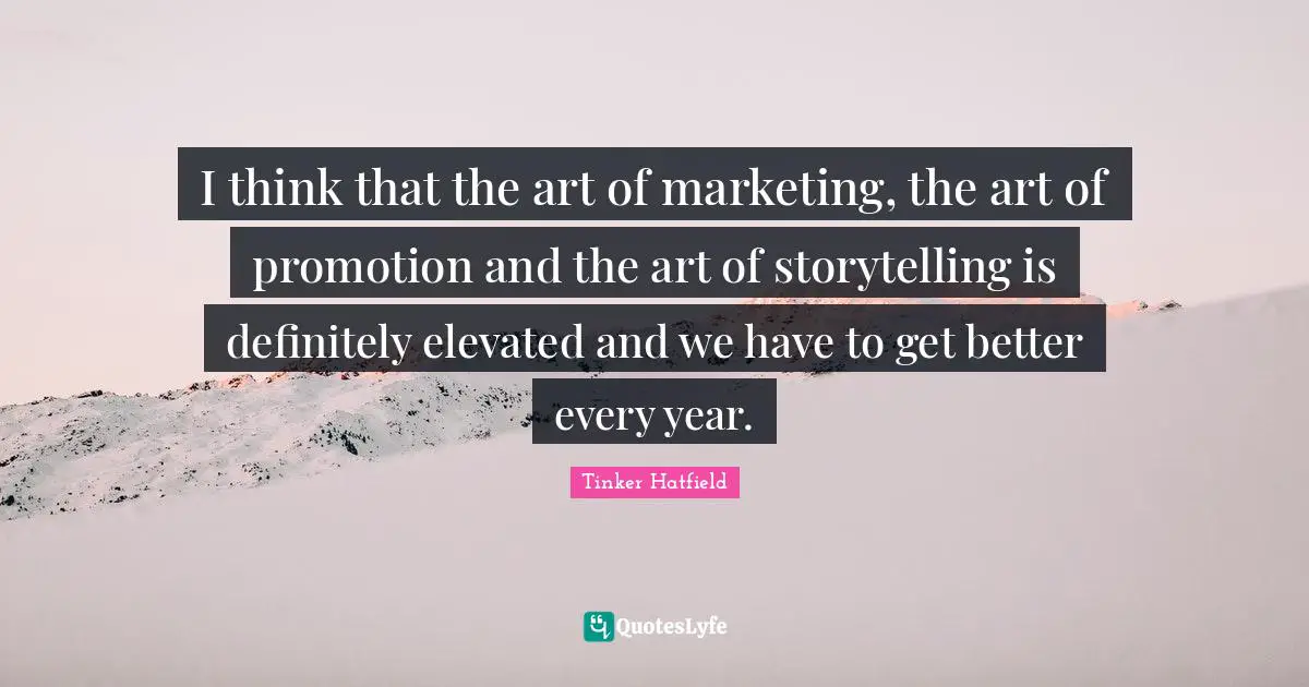 Storytelling Quotes: "I think that the art of marketing, the art of promotion and the art of storytelling is definitely elevated and we have to get better every year."