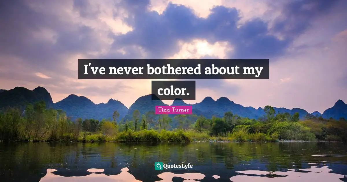 I've never bothered about my color.