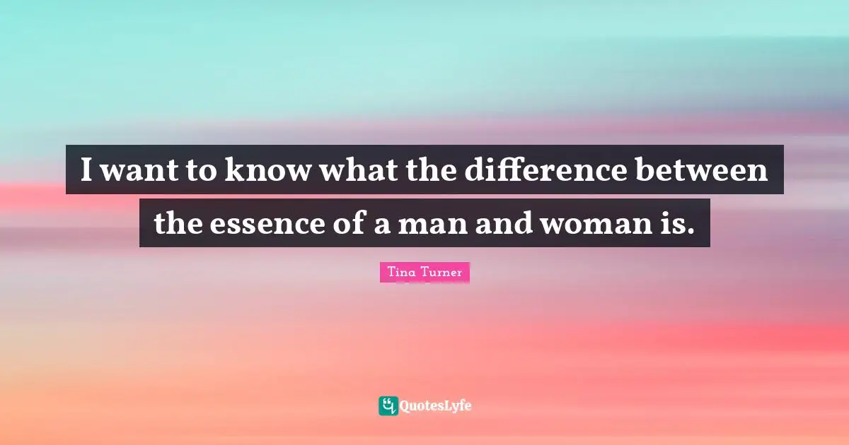 I want to know what the difference between the essence of a man and woman is.