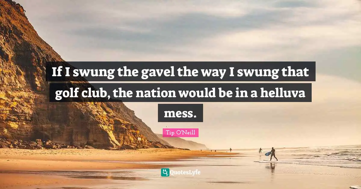 Q-Tip Quotes: "If I swung the gavel the way I swung that golf club, the nation would be in a helluva mess."