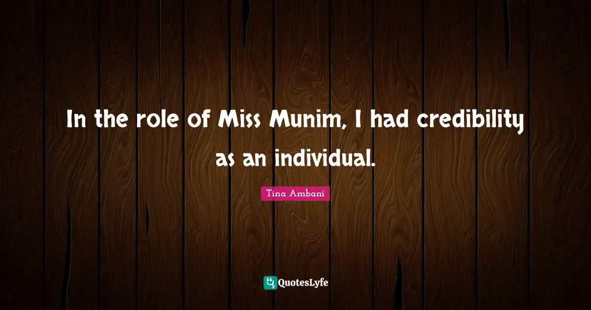 In the role of Miss Munim, I had credibility as an individual.
