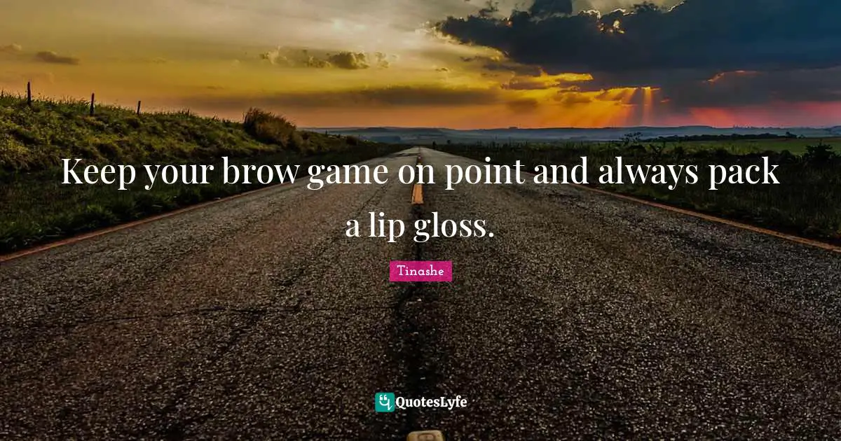 Keep your brow game on point and always pack a lip gloss.