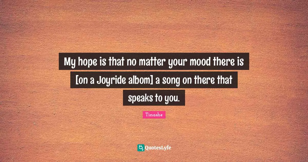 My hope is that no matter your mood there is [on a Joyride albom] a song on there that speaks to you.