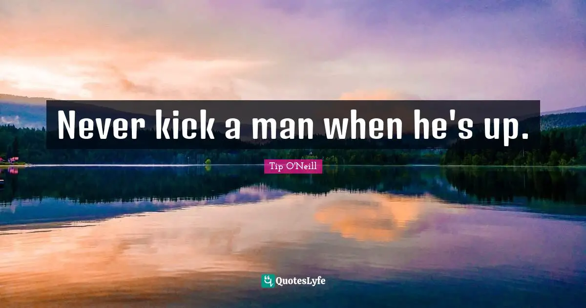 Q-Tip Quotes: "Never kick a man when he's up."