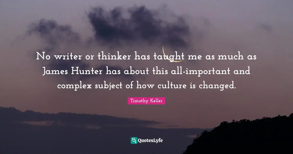 No writer or thinker has taught me as much as James Hunter has about this all-important and complex subject of how culture is changed.