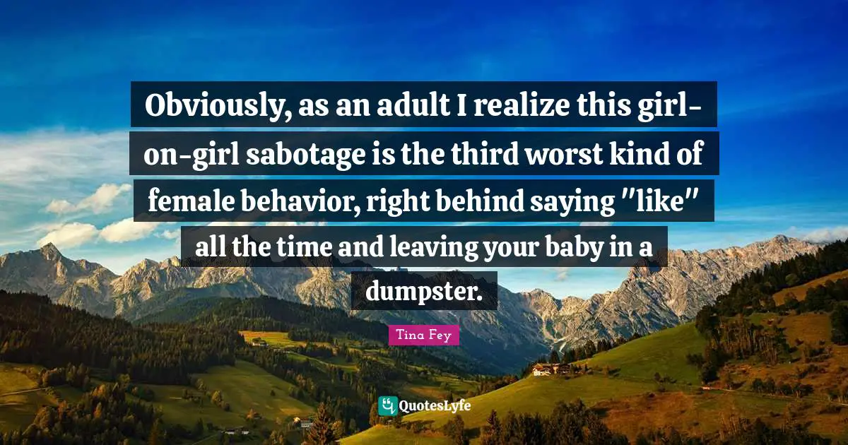 Obviously, as an adult I realize this girl-on-girl sabotage is the third worst kind of female behavior, right behind saying "like" all the time and leaving your baby in a dumpster.