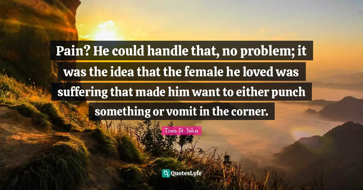 Pain? He could handle that, no problem; it was the idea that the female he loved was suffering that made him want to either punch something or vomit in the corner.