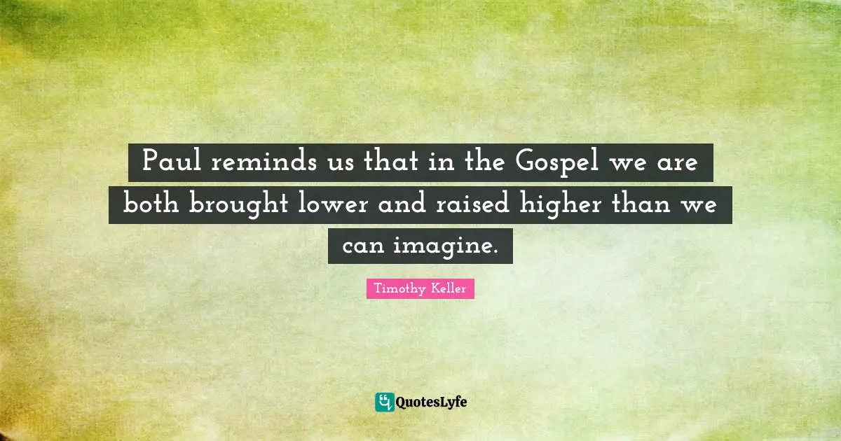 Paul reminds us that in the Gospel we are both brought lower and raised higher than we can imagine.