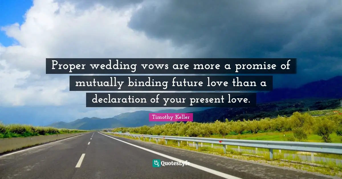 Love Declaration Quotes: "Proper wedding vows are more a promise of mutually binding future love than a declaration of your present love."