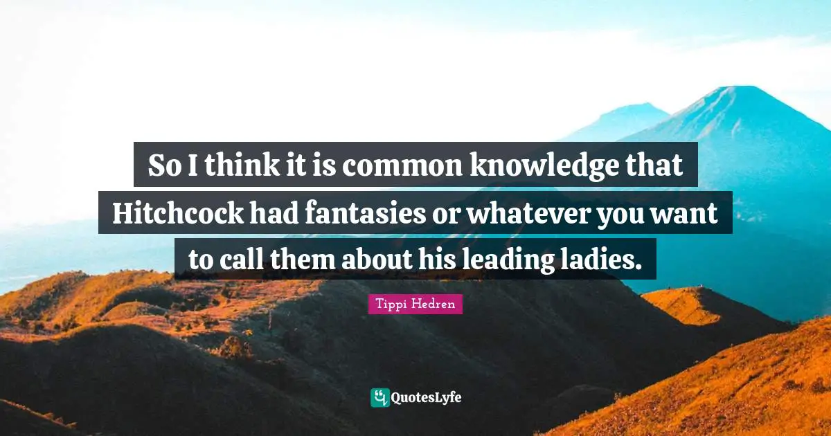 So I think it is common knowledge that Hitchcock had fantasies or whatever you want to call them about his leading ladies.