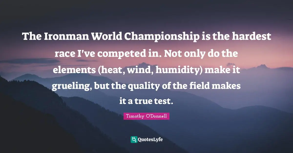 The Ironman World Championship is the hardest race I've competed in. Not only do the elements (heat, wind, humidity) make it grueling, but the quality of the field makes it a true test.