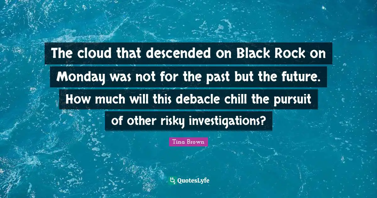 The cloud that descended on Black Rock on Monday was not for the past but the future. How much will this debacle chill the pursuit of other risky investigations?