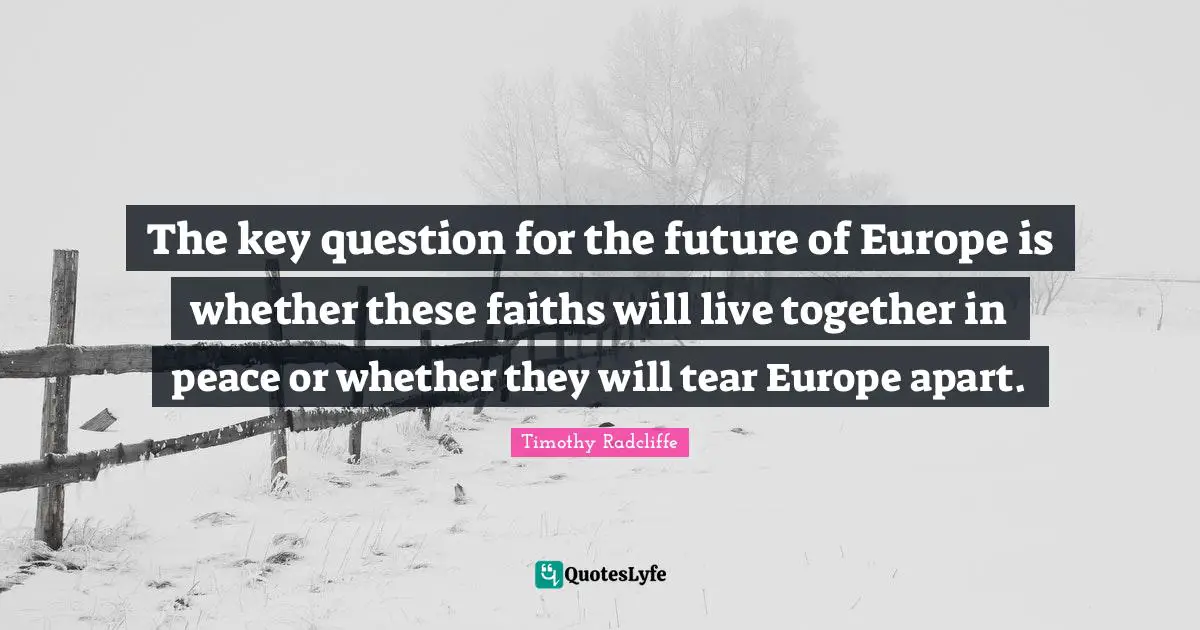 The key question for the future of Europe is whether these faiths will live together in peace or whether they will tear Europe apart.