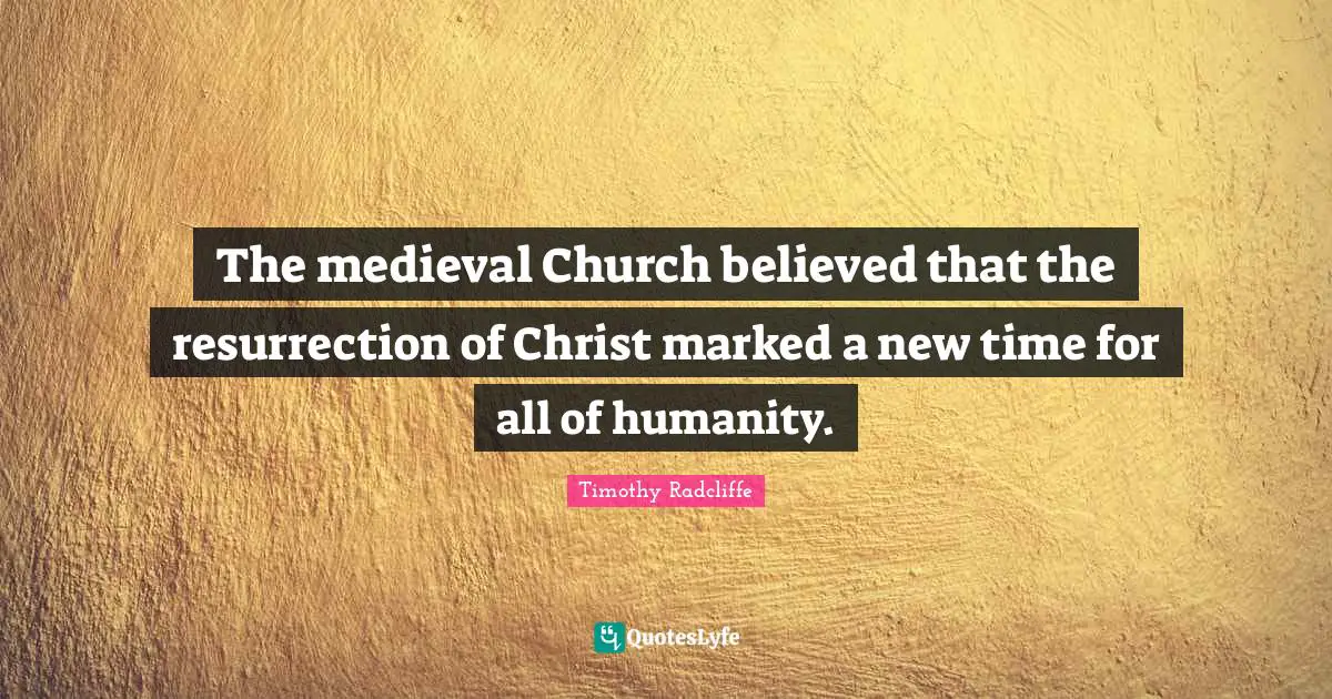 The medieval Church believed that the resurrection of Christ marked a new time for all of humanity.