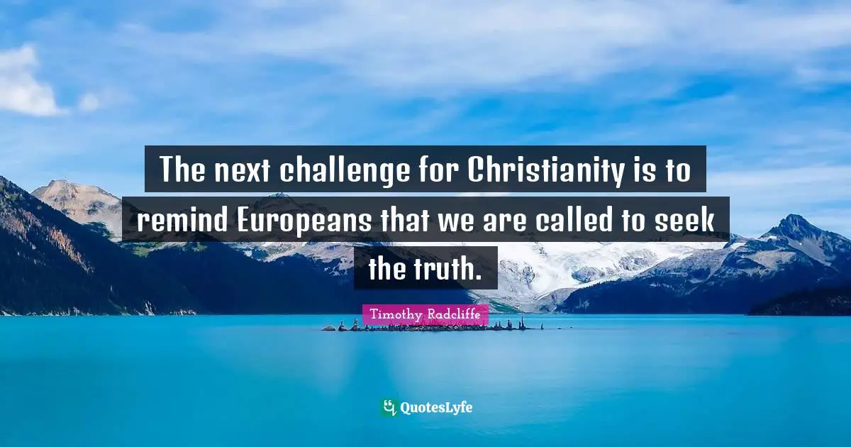 The next challenge for Christianity is to remind Europeans that we are called to seek the truth.